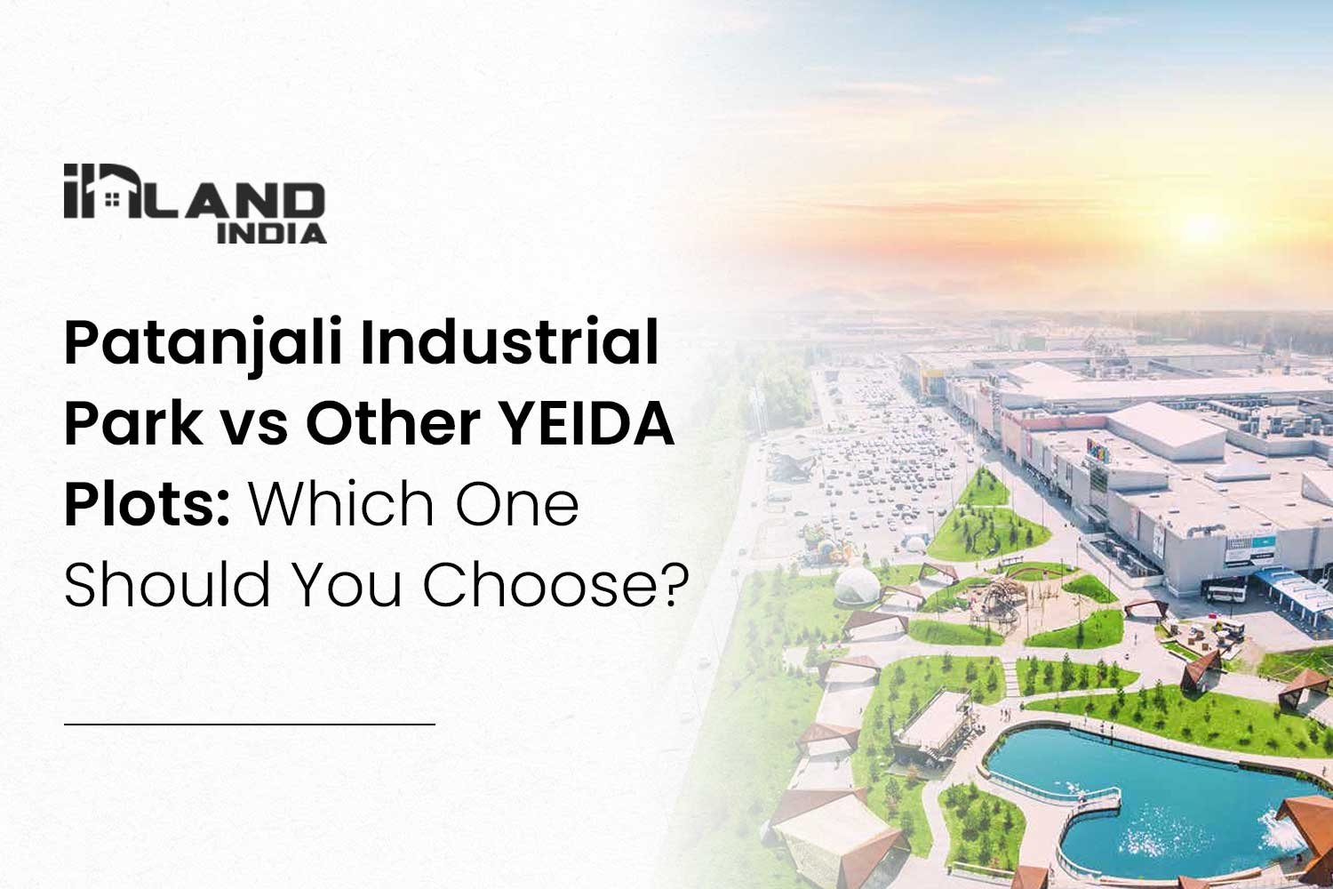 Patanjali Industrial Park vs Other YEIDA Plots: Which One Should You Choose?